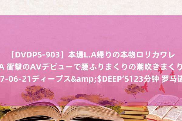 【DVDPS-903】本場L.A帰りの本物ロリカワレゲエダンサーSAKURA 衝撃のAVデビューで腰ふりまくりの潮吹きまくり！！</a>2007-06-21ディープス&$DEEP’S123分钟 罗马诺：总价可能低于3000万欧，多特瞻望很快能签下扬-库托